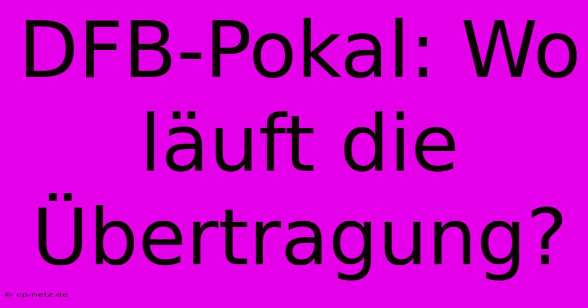 DFB-Pokal: Wo Läuft Die Übertragung?