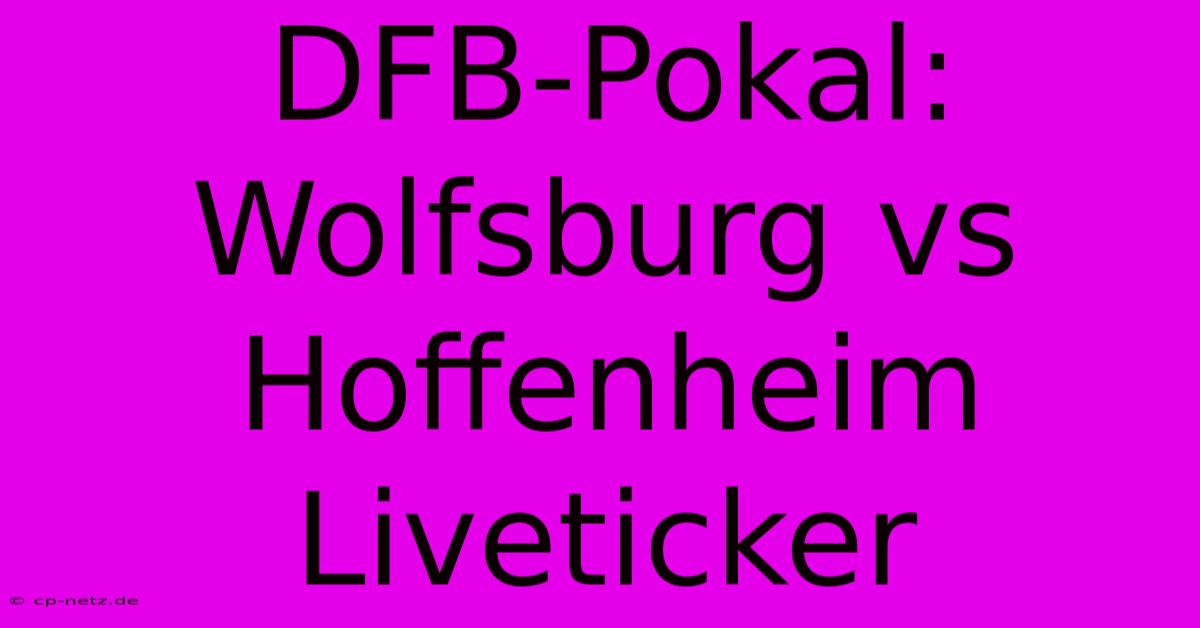 DFB-Pokal: Wolfsburg Vs Hoffenheim Liveticker