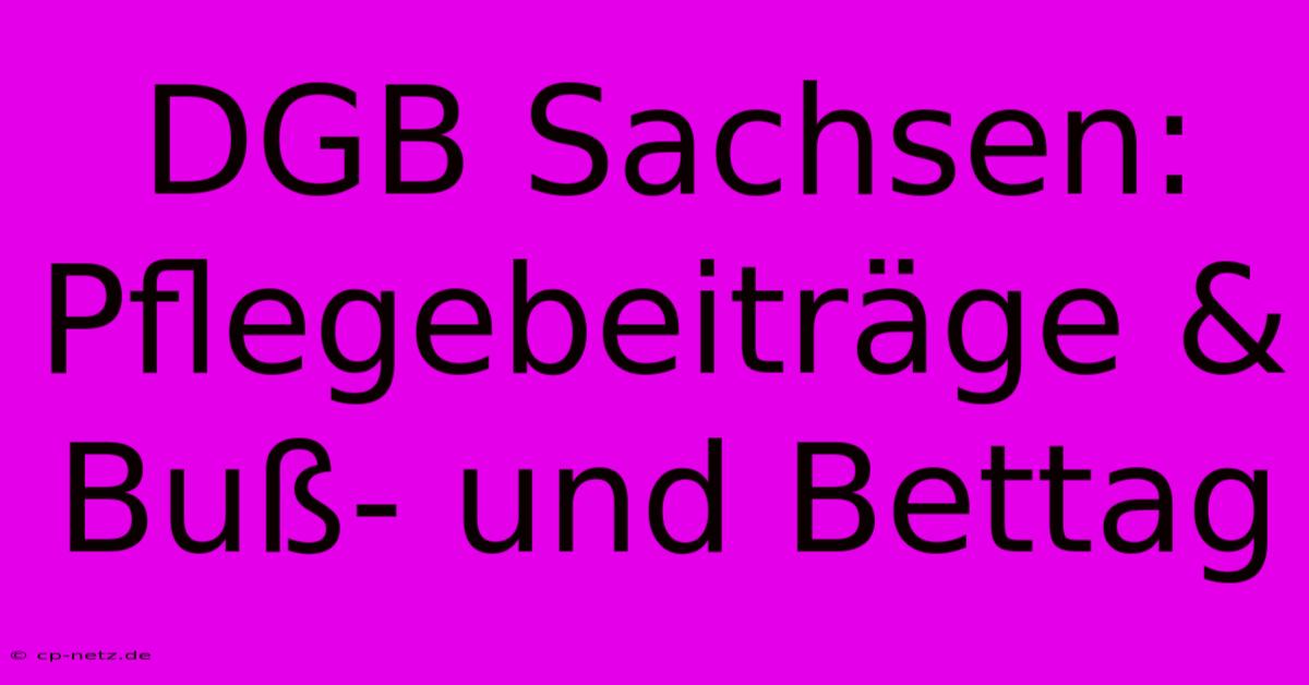 DGB Sachsen: Pflegebeiträge & Buß- Und Bettag