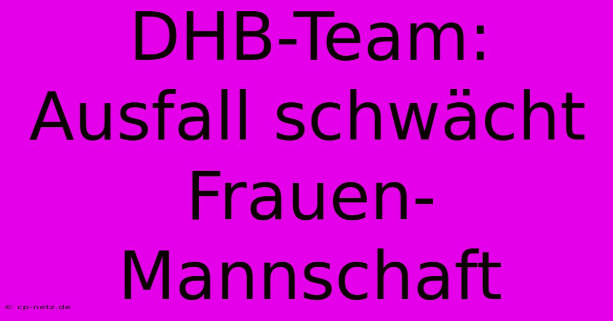 DHB-Team: Ausfall Schwächt Frauen-Mannschaft