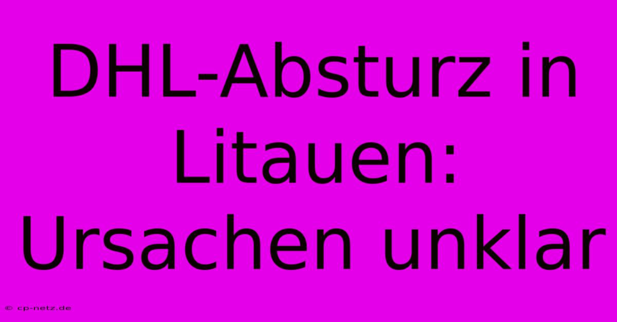 DHL-Absturz In Litauen: Ursachen Unklar