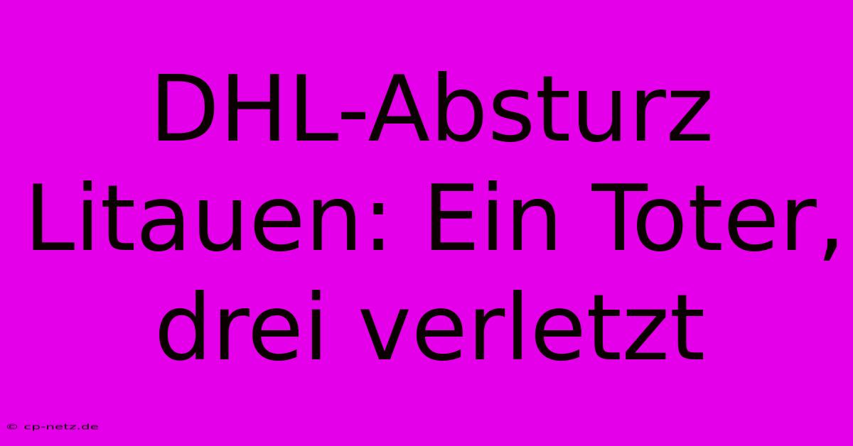 DHL-Absturz Litauen: Ein Toter, Drei Verletzt