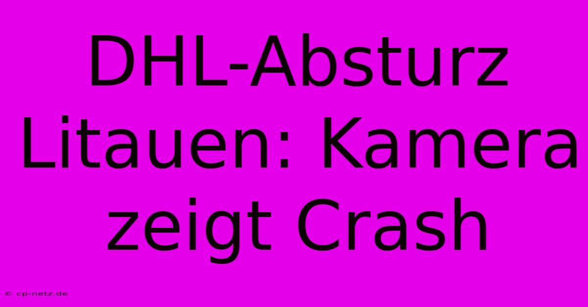 DHL-Absturz Litauen: Kamera Zeigt Crash