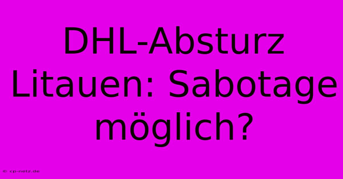 DHL-Absturz Litauen: Sabotage Möglich?