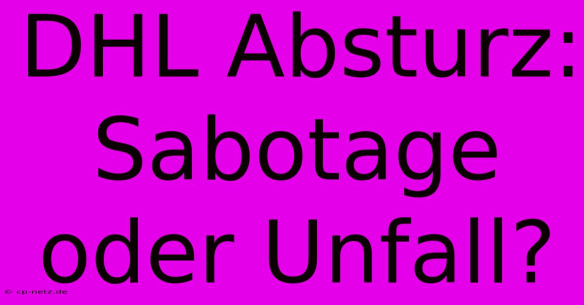 DHL Absturz:  Sabotage Oder Unfall?