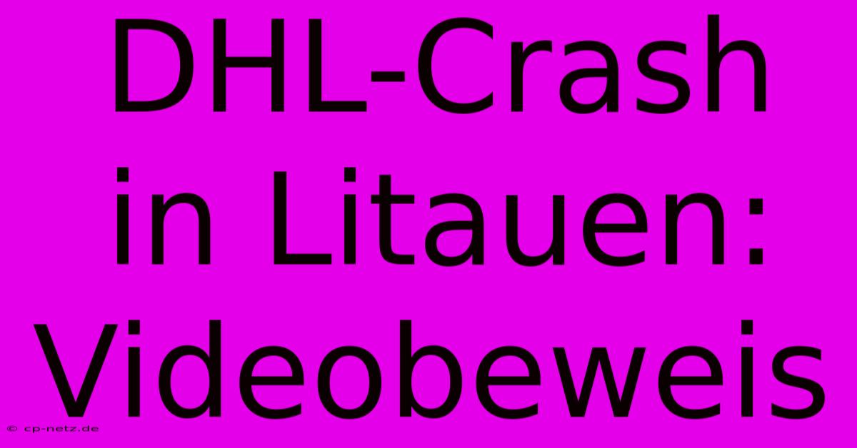 DHL-Crash In Litauen: Videobeweis