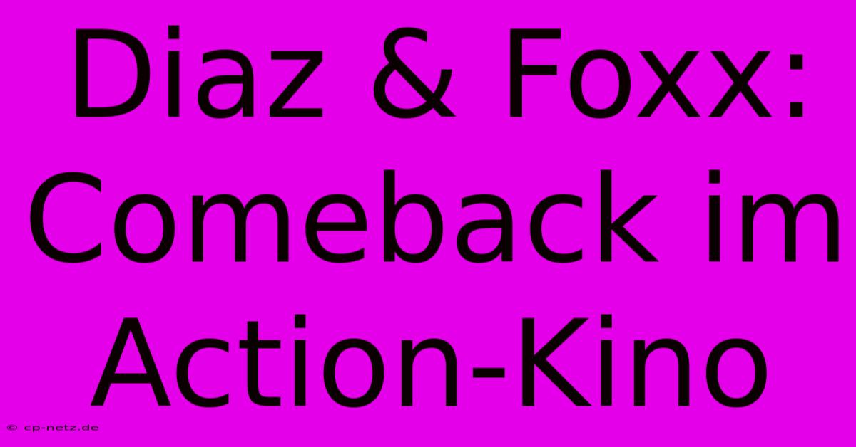 Diaz & Foxx: Comeback Im Action-Kino