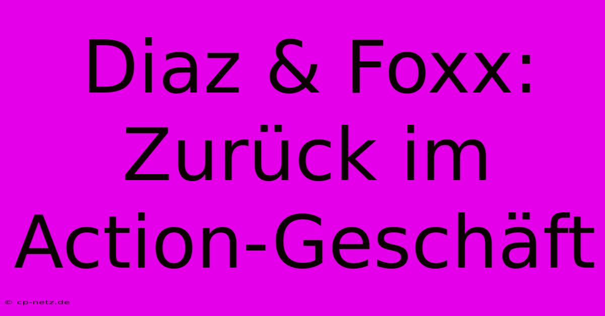 Diaz & Foxx: Zurück Im Action-Geschäft