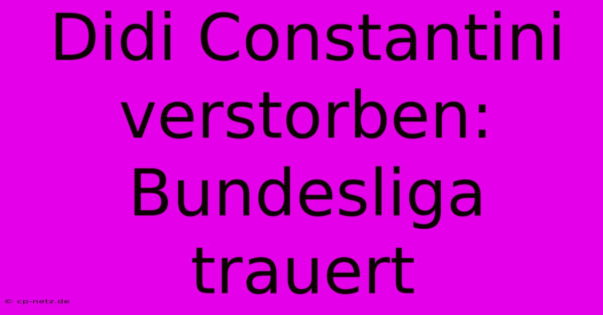 Didi Constantini Verstorben: Bundesliga Trauert