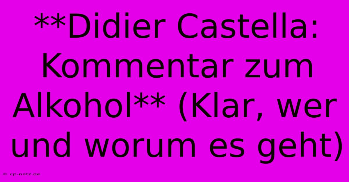 **Didier Castella: Kommentar Zum Alkohol** (Klar, Wer Und Worum Es Geht)