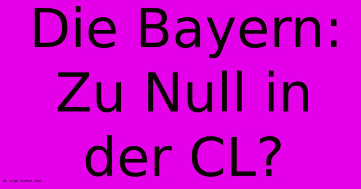 Die Bayern:  Zu Null In Der CL?