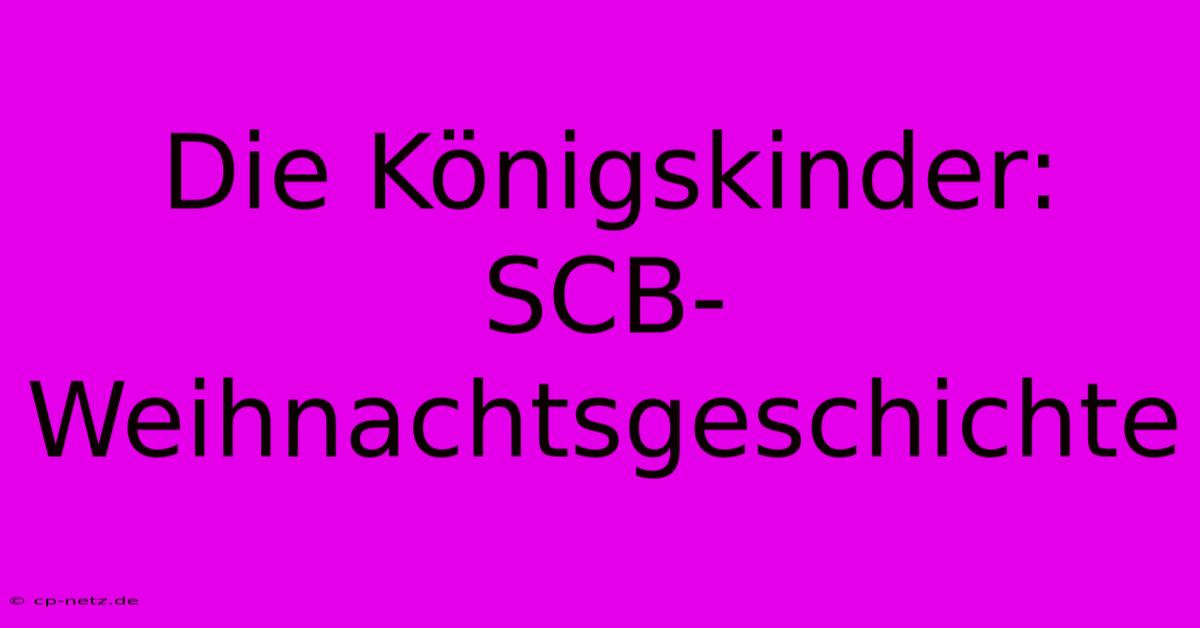 Die Königskinder: SCB-Weihnachtsgeschichte