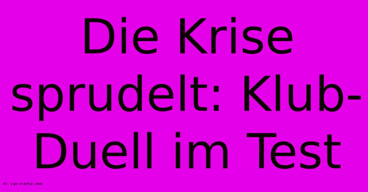 Die Krise Sprudelt: Klub-Duell Im Test