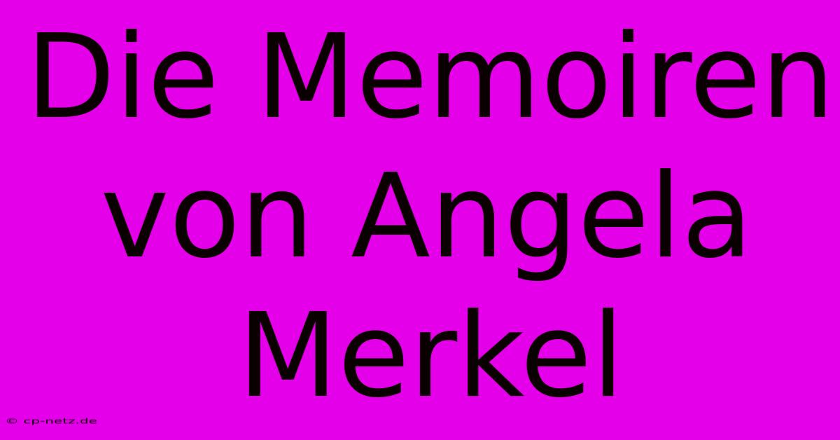 Die Memoiren Von Angela Merkel