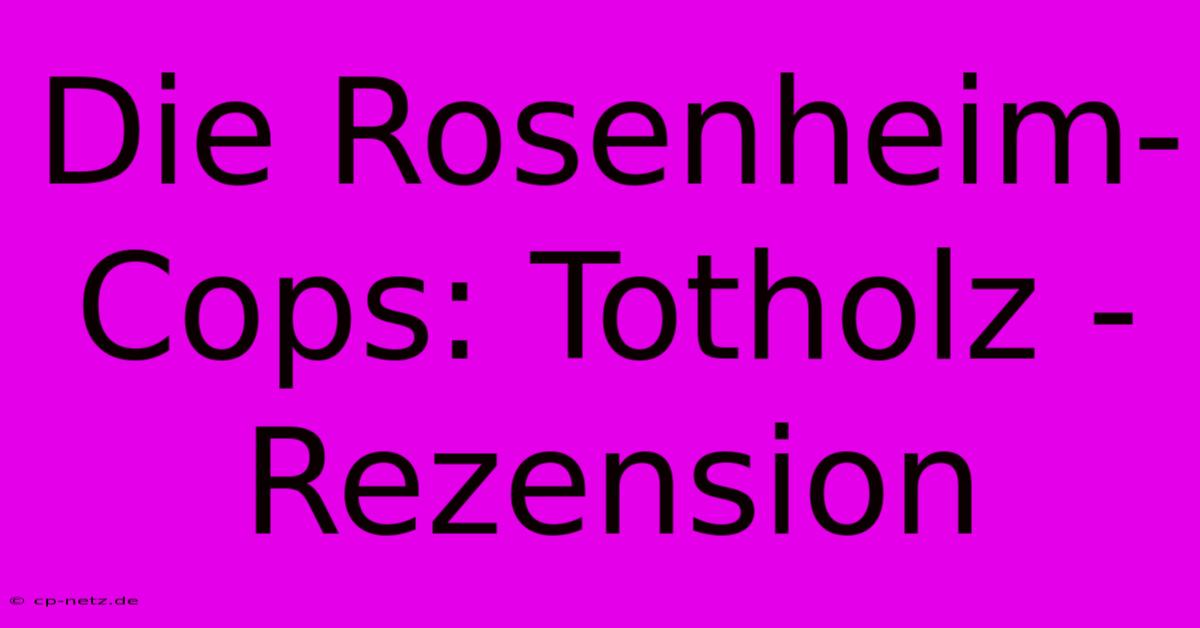 Die Rosenheim-Cops: Totholz - Rezension