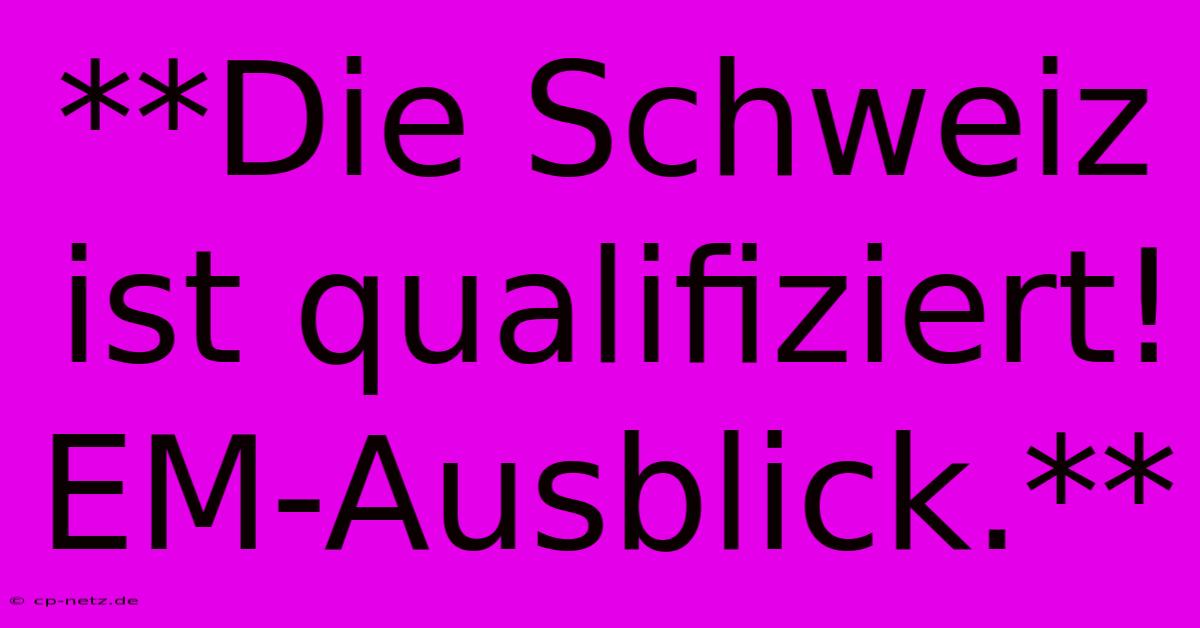 **Die Schweiz Ist Qualifiziert! EM-Ausblick.**