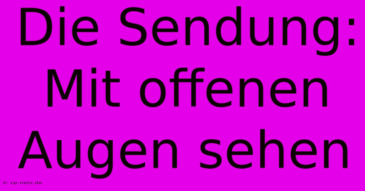 Die Sendung: Mit Offenen Augen Sehen