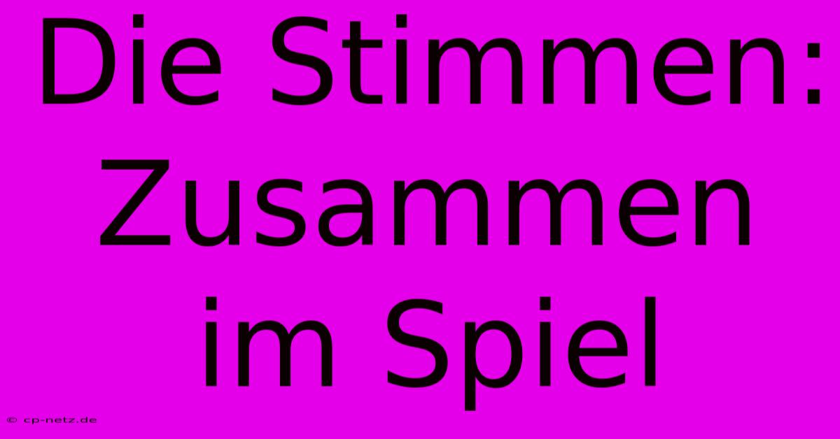 Die Stimmen: Zusammen Im Spiel