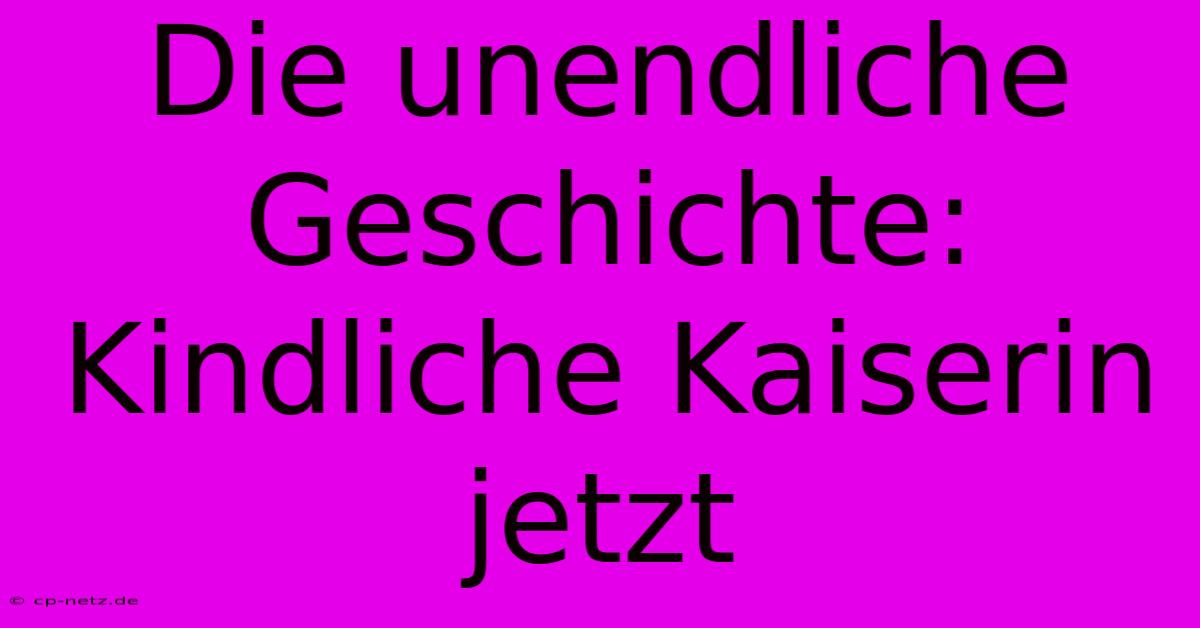 Die Unendliche Geschichte: Kindliche Kaiserin Jetzt