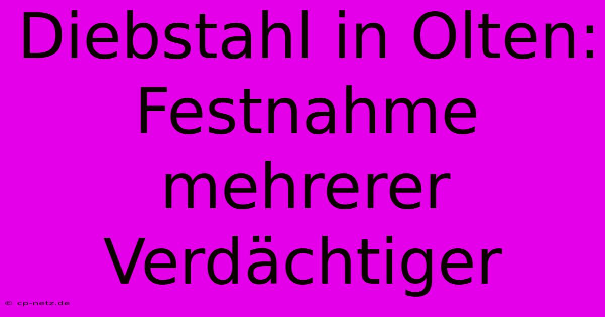 Diebstahl In Olten: Festnahme Mehrerer Verdächtiger