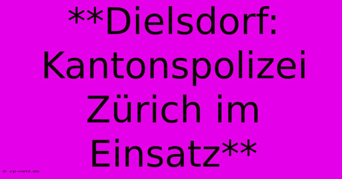 **Dielsdorf: Kantonspolizei Zürich Im Einsatz**