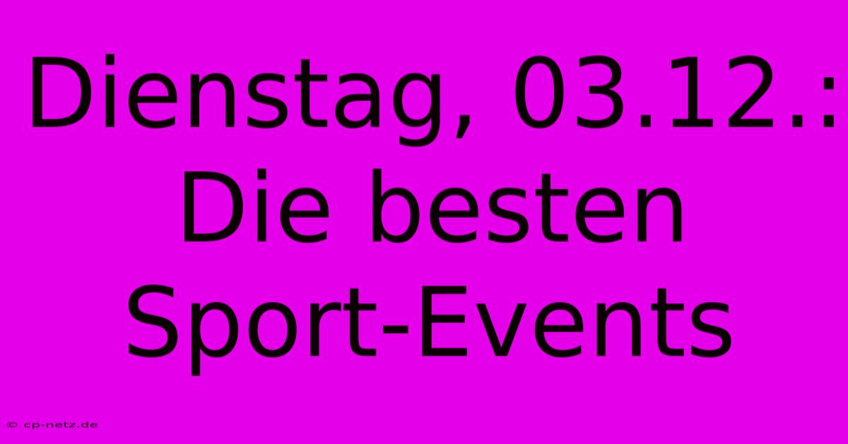 Dienstag, 03.12.: Die Besten Sport-Events