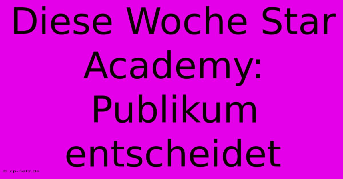 Diese Woche Star Academy: Publikum Entscheidet