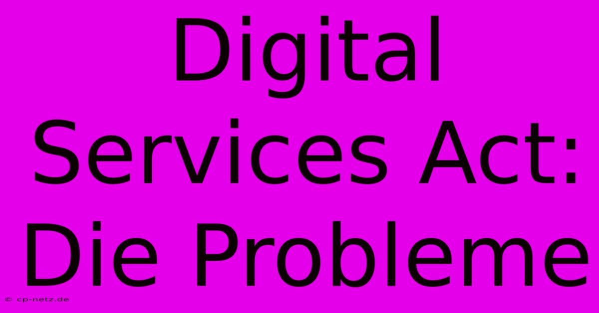 Digital Services Act:  Die Probleme