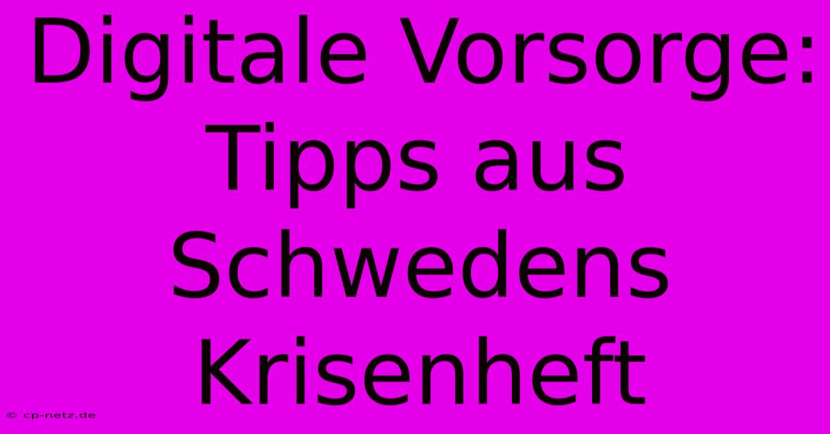 Digitale Vorsorge: Tipps Aus Schwedens Krisenheft