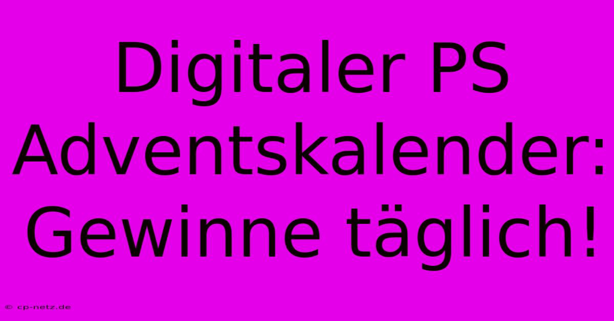 Digitaler PS Adventskalender: Gewinne Täglich!