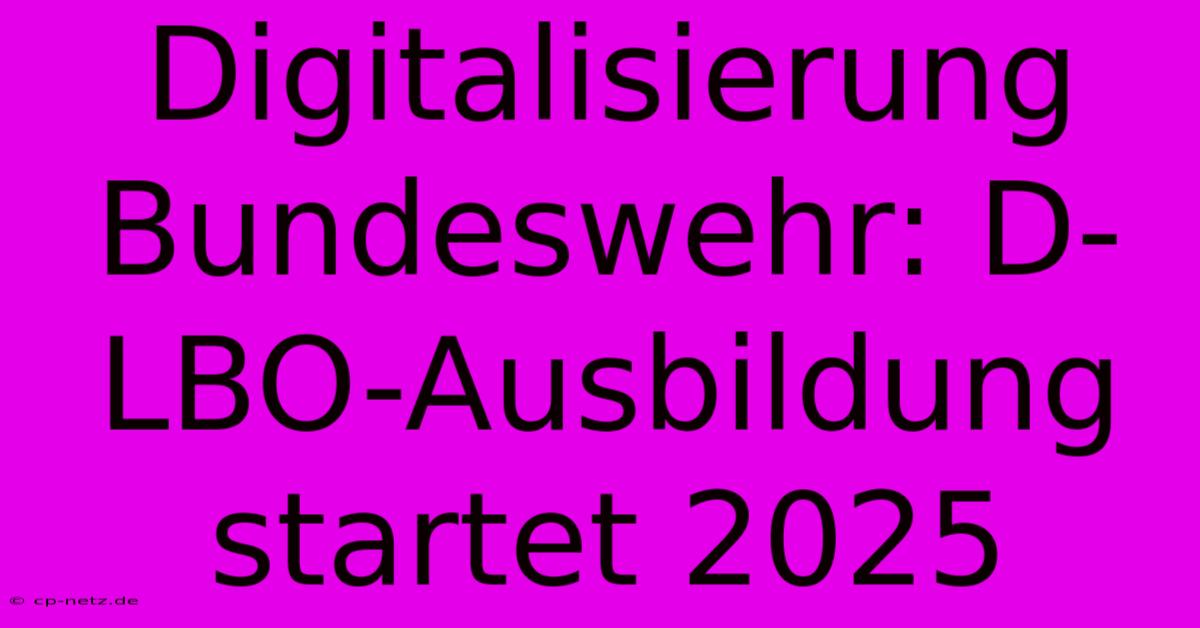 Digitalisierung Bundeswehr: D-LBO-Ausbildung Startet 2025