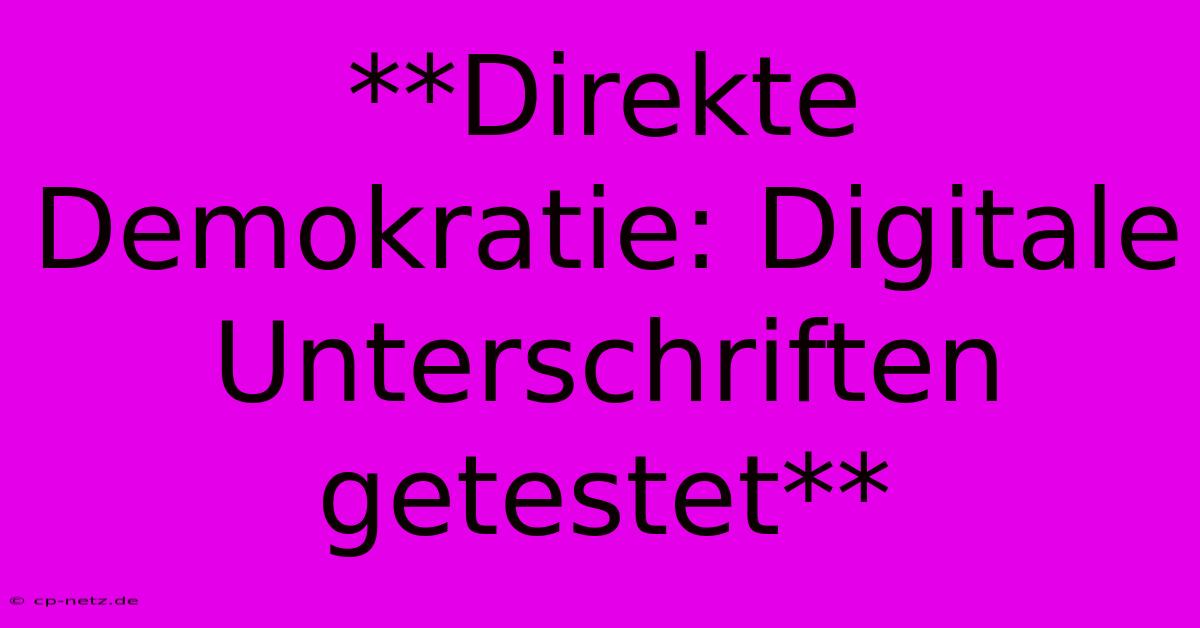 **Direkte Demokratie: Digitale Unterschriften Getestet**