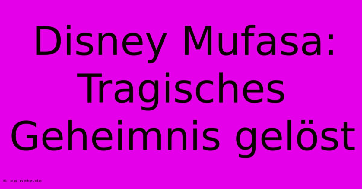 Disney Mufasa: Tragisches Geheimnis Gelöst