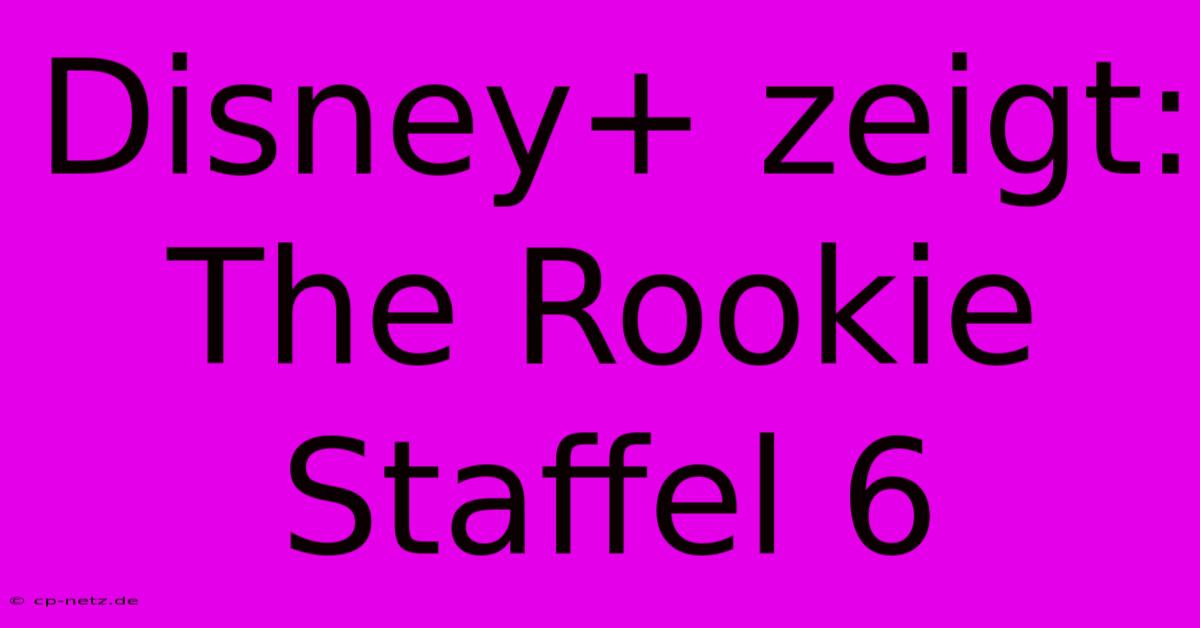 Disney+ Zeigt: The Rookie Staffel 6