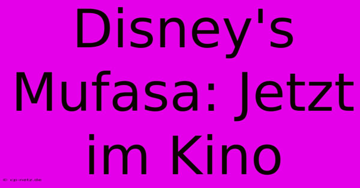 Disney's Mufasa: Jetzt Im Kino