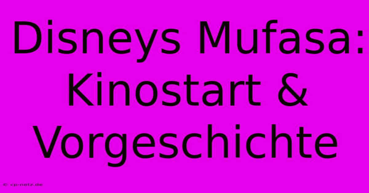 Disneys Mufasa: Kinostart & Vorgeschichte