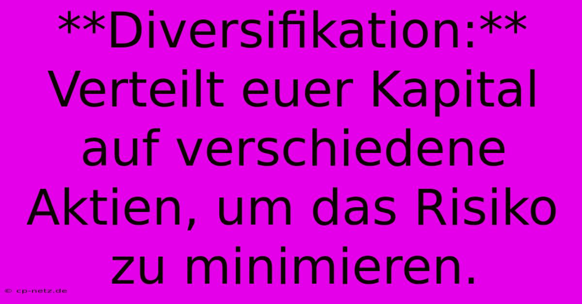 **Diversifikation:**  Verteilt Euer Kapital Auf Verschiedene Aktien, Um Das Risiko Zu Minimieren.