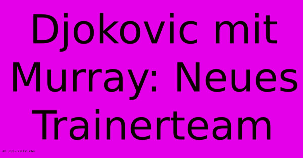 Djokovic Mit Murray: Neues Trainerteam