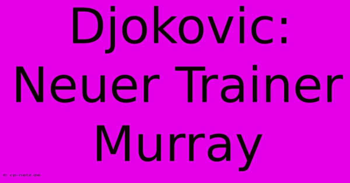 Djokovic: Neuer Trainer Murray