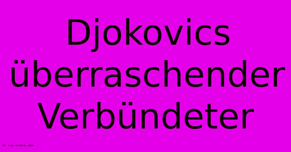 Djokovics Überraschender Verbündeter