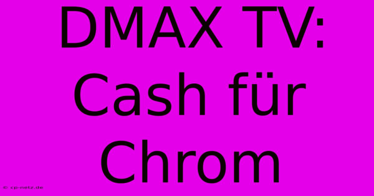 DMAX TV: Cash Für Chrom