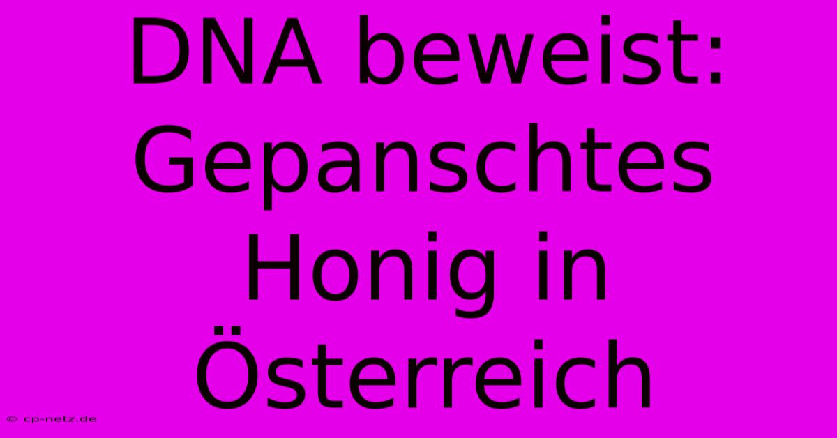 DNA Beweist: Gepanschtes Honig In Österreich