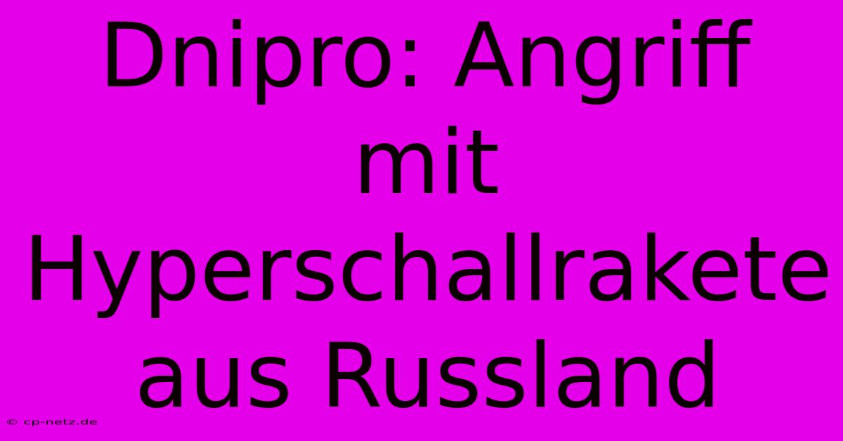 Dnipro: Angriff Mit Hyperschallrakete Aus Russland