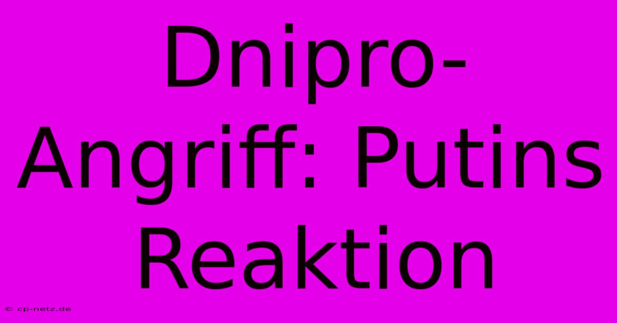 Dnipro-Angriff: Putins Reaktion