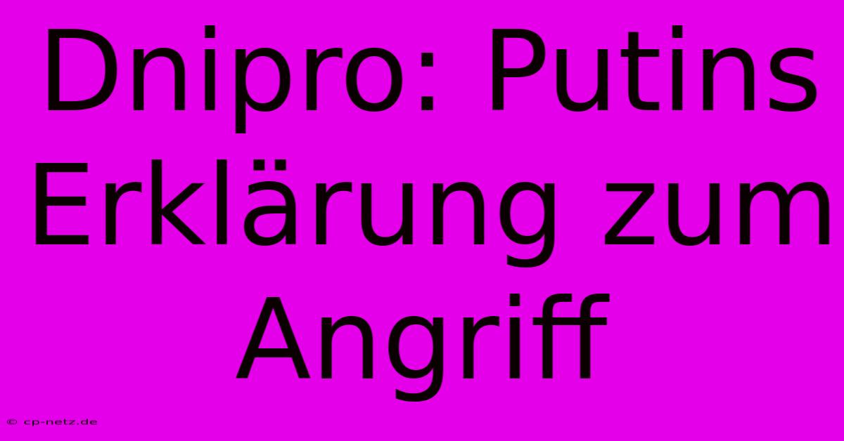 Dnipro: Putins Erklärung Zum Angriff