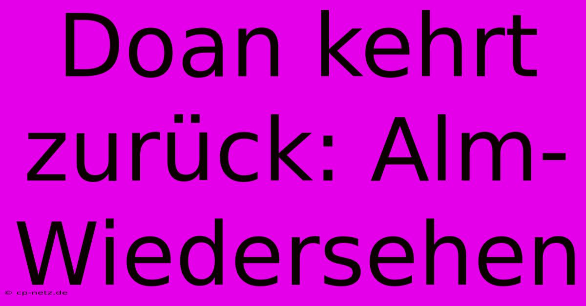 Doan Kehrt Zurück: Alm-Wiedersehen