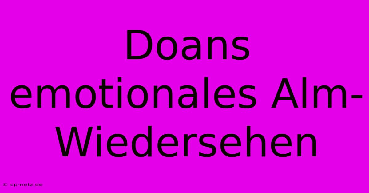 Doans Emotionales Alm-Wiedersehen