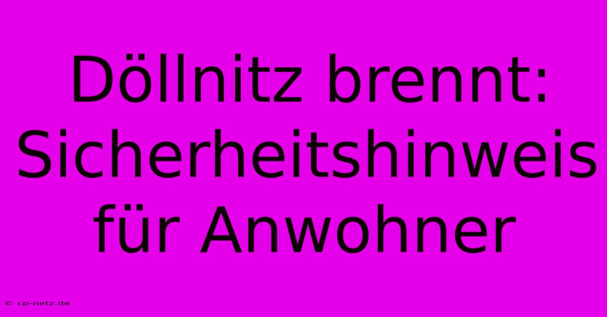 Döllnitz Brennt:  Sicherheitshinweis Für Anwohner