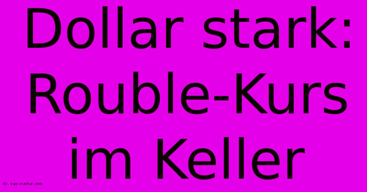 Dollar Stark: Rouble-Kurs Im Keller