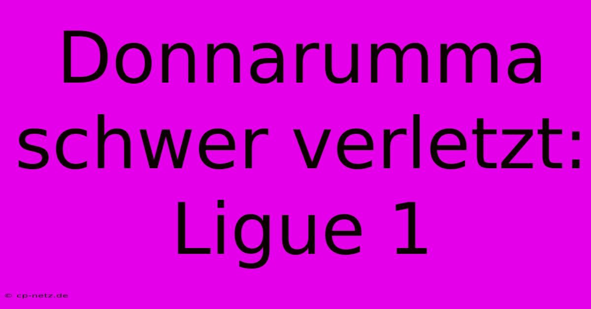 Donnarumma Schwer Verletzt: Ligue 1